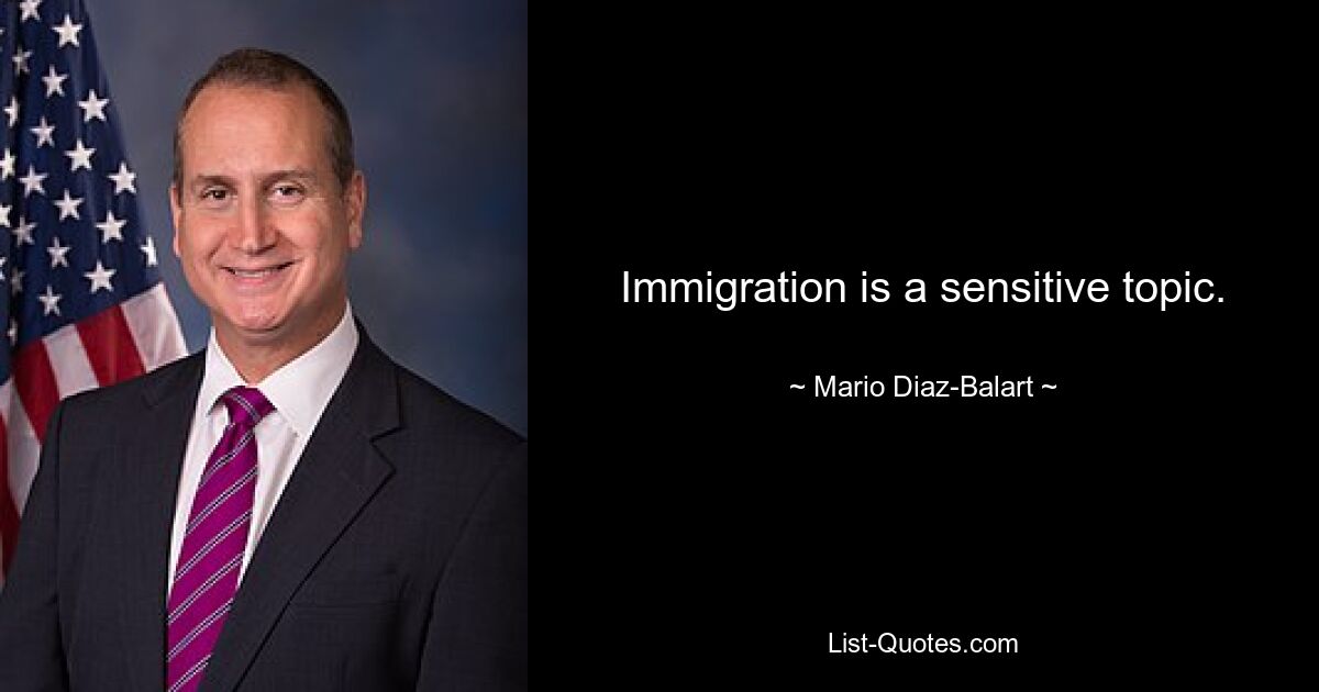 Immigration is a sensitive topic. — © Mario Diaz-Balart