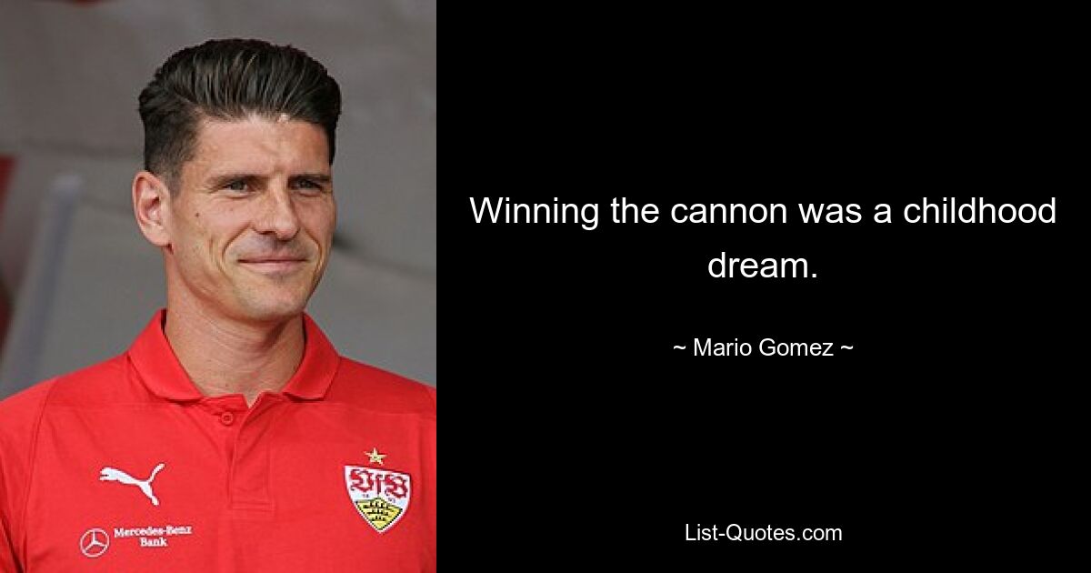 Winning the cannon was a childhood dream. — © Mario Gomez