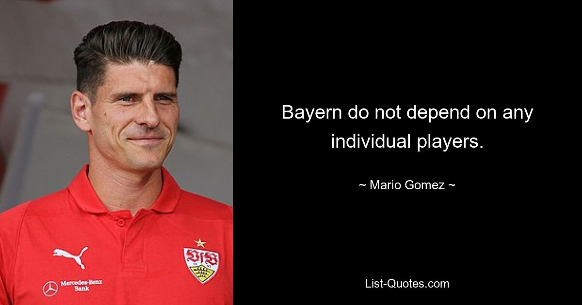 Bayern do not depend on any individual players. — © Mario Gomez