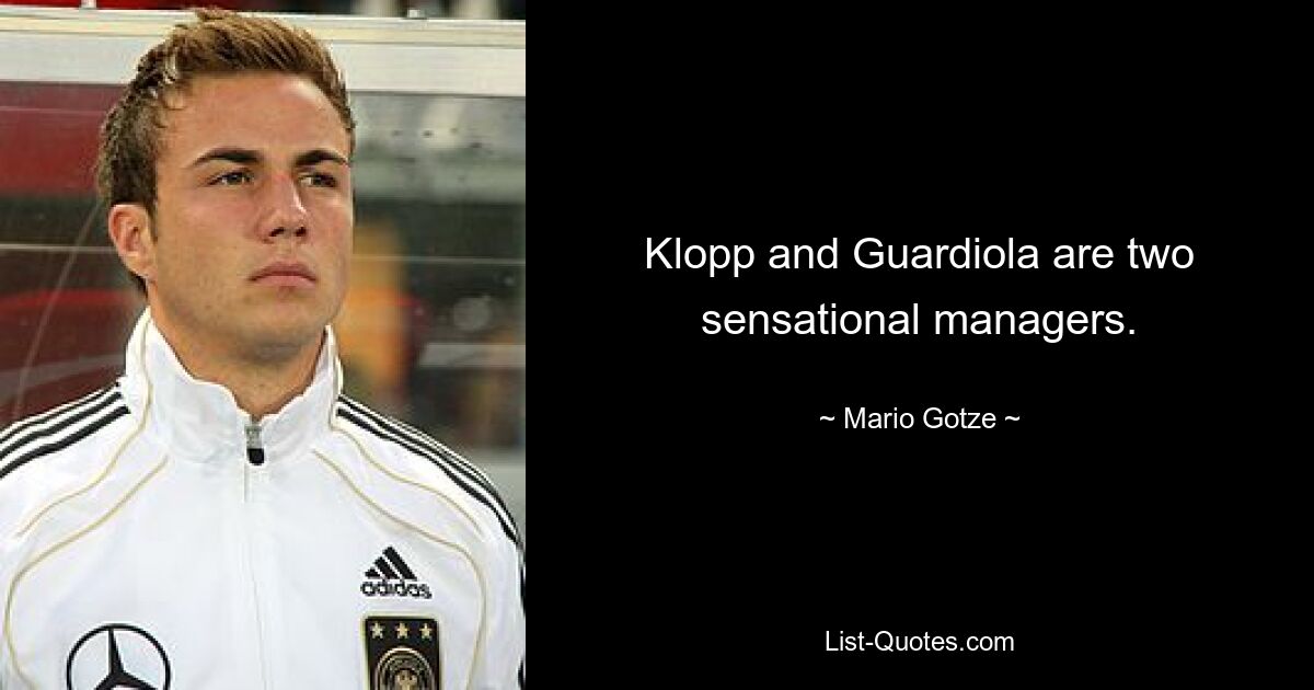 Klopp and Guardiola are two sensational managers. — © Mario Gotze