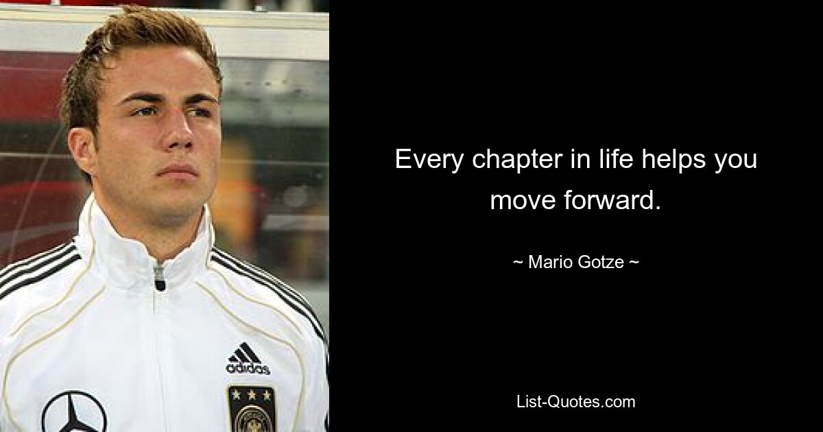 Every chapter in life helps you move forward. — © Mario Gotze