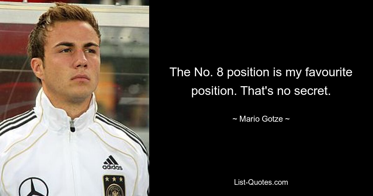 The No. 8 position is my favourite position. That's no secret. — © Mario Gotze