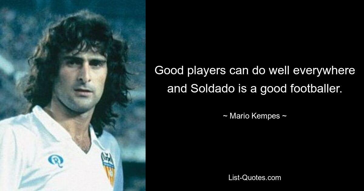 Good players can do well everywhere and Soldado is a good footballer. — © Mario Kempes