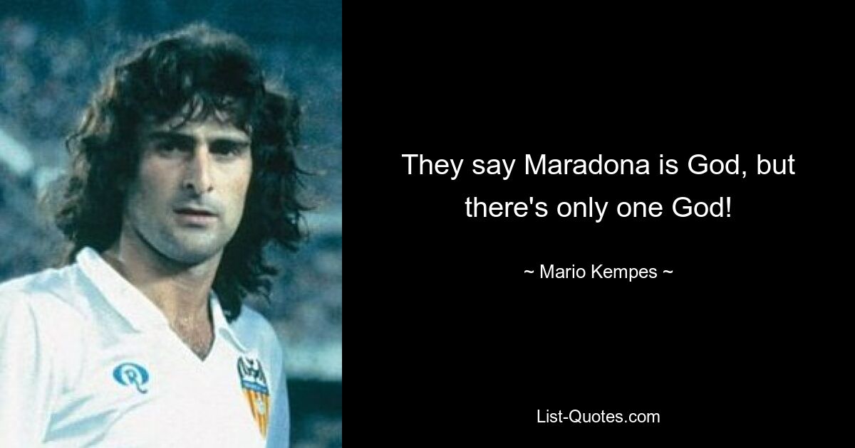 They say Maradona is God, but there's only one God! — © Mario Kempes