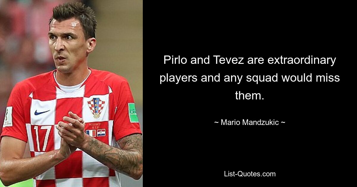 Pirlo and Tevez are extraordinary players and any squad would miss them. — © Mario Mandzukic