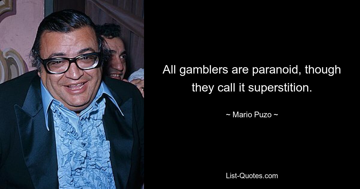 All gamblers are paranoid, though they call it superstition. — © Mario Puzo