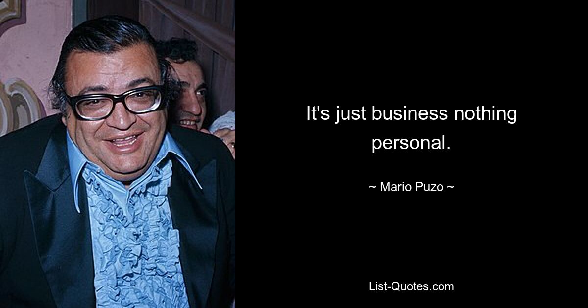 It's just business nothing personal. — © Mario Puzo