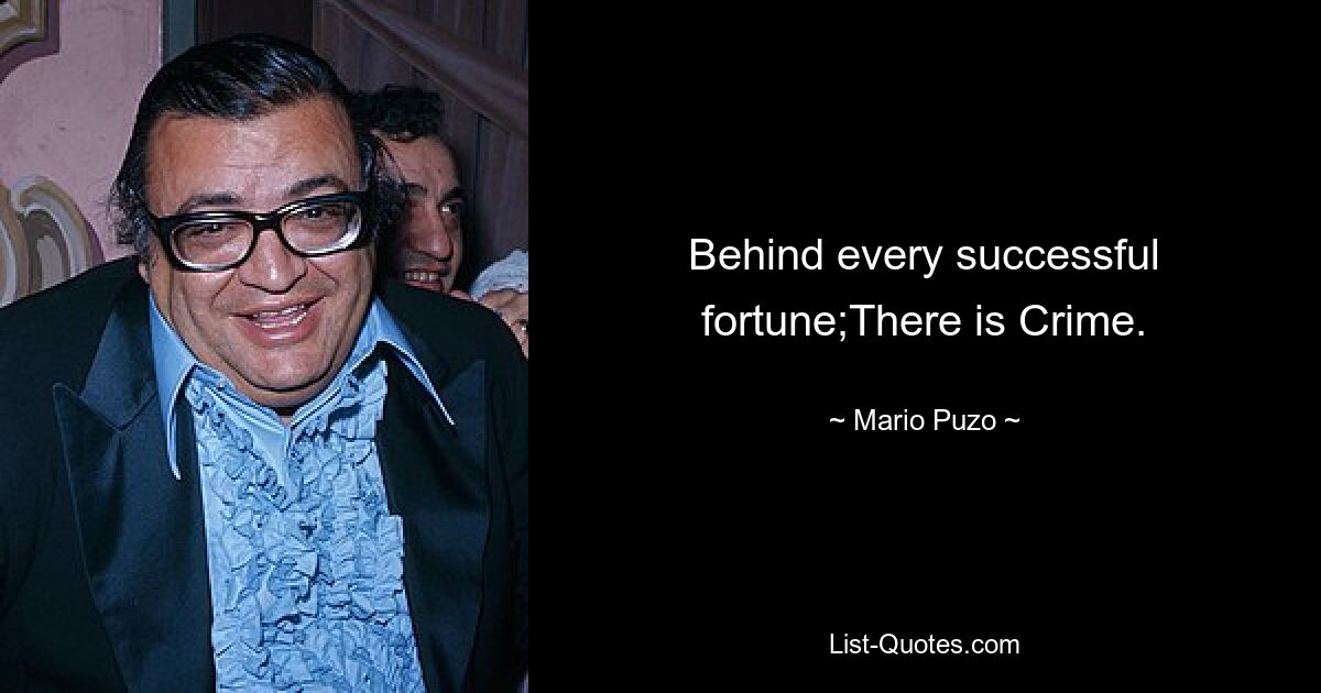 Behind every successful fortune;There is Crime. — © Mario Puzo