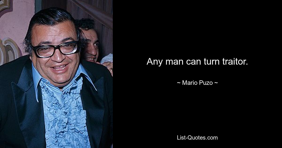 Any man can turn traitor. — © Mario Puzo