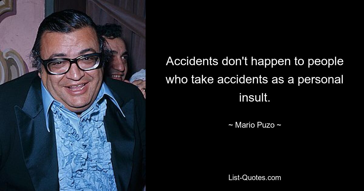 Accidents don't happen to people who take accidents as a personal insult. — © Mario Puzo