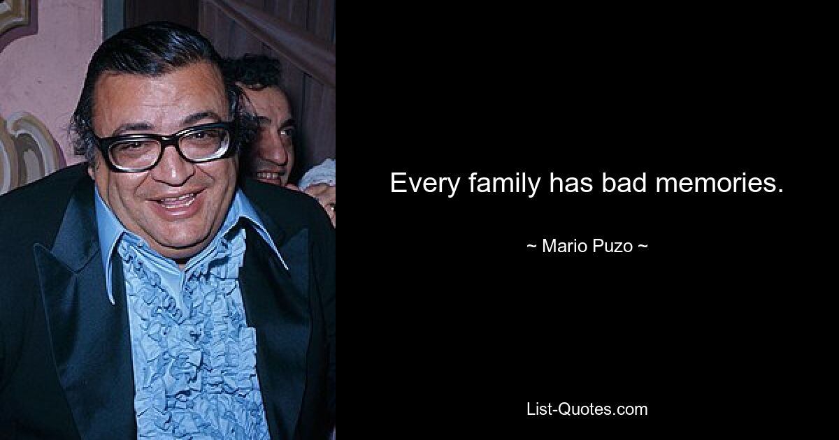 Every family has bad memories. — © Mario Puzo