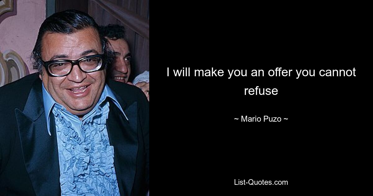 I will make you an offer you cannot refuse — © Mario Puzo