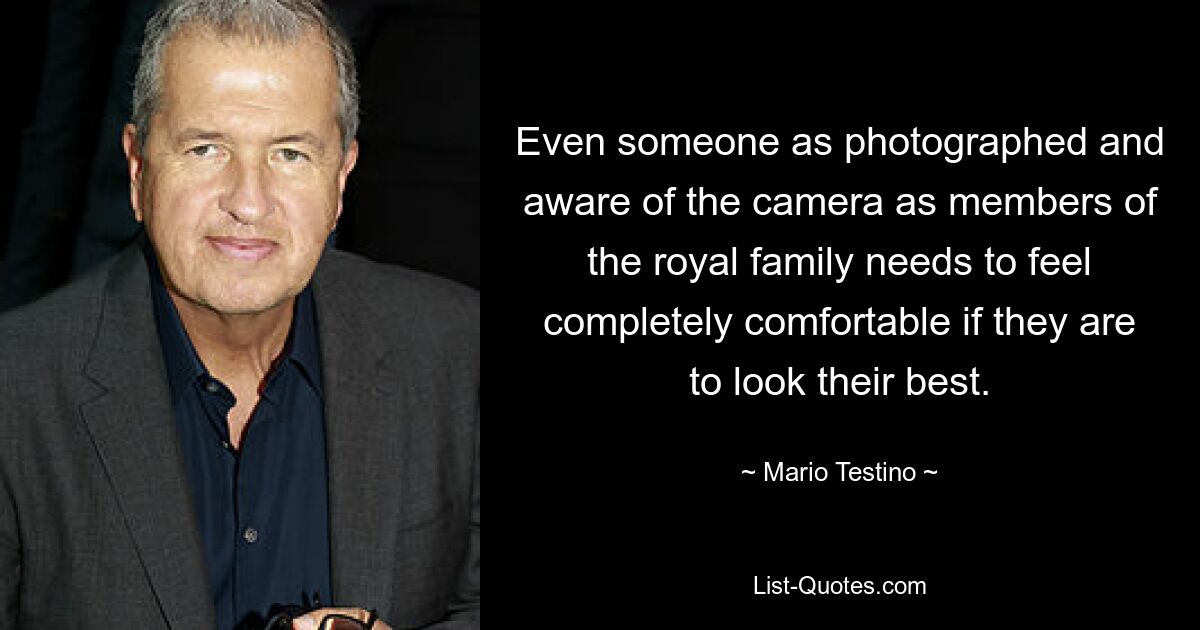 Even someone as photographed and aware of the camera as members of the royal family needs to feel completely comfortable if they are to look their best. — © Mario Testino