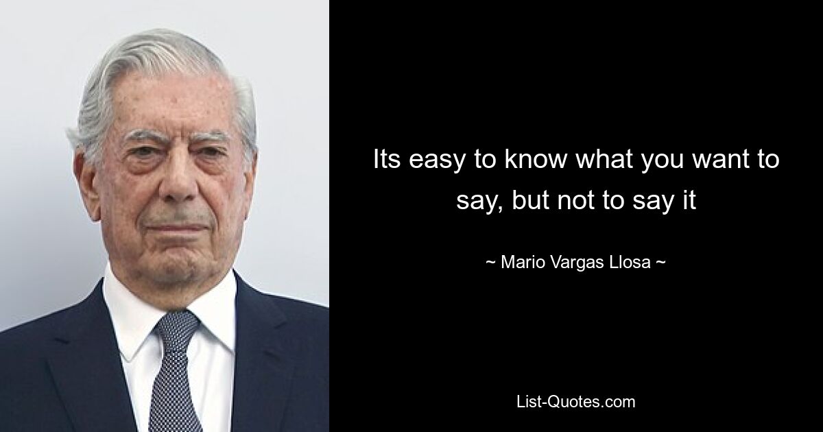 Its easy to know what you want to say, but not to say it — © Mario Vargas Llosa