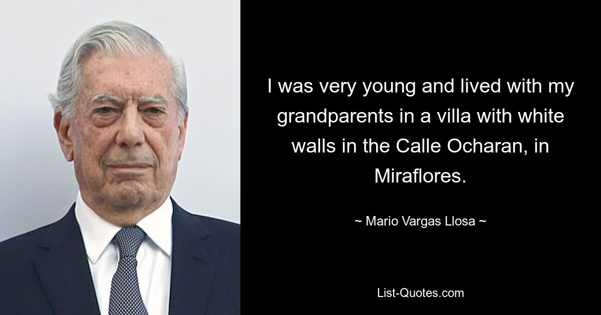 I was very young and lived with my grandparents in a villa with white walls in the Calle Ocharan, in Miraflores. — © Mario Vargas Llosa