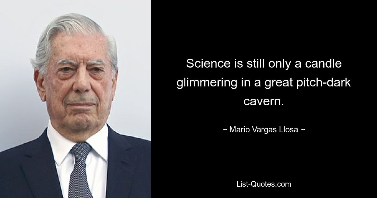 Science is still only a candle glimmering in a great pitch-dark cavern. — © Mario Vargas Llosa