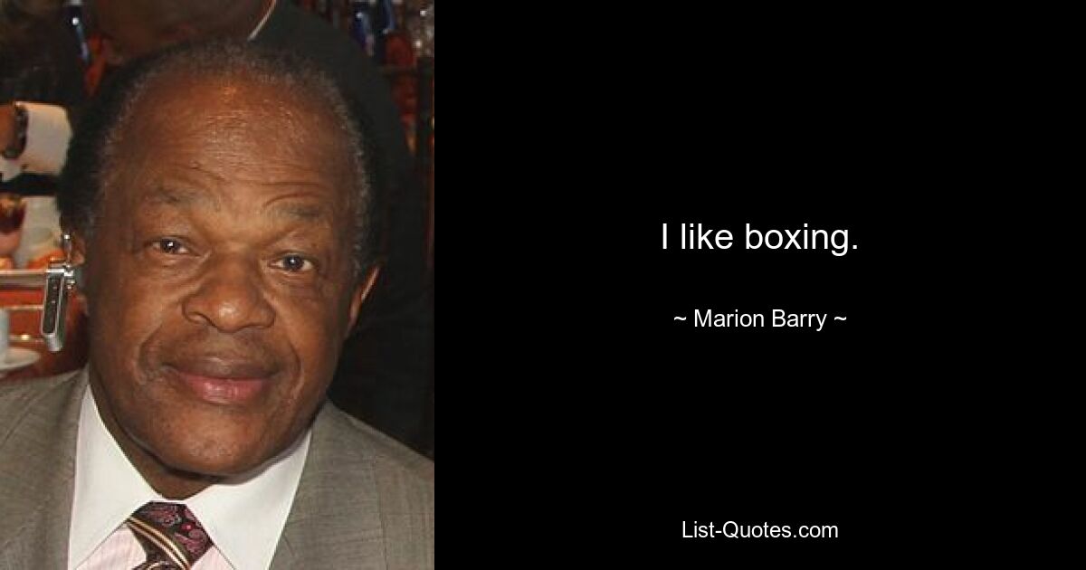 I like boxing. — © Marion Barry