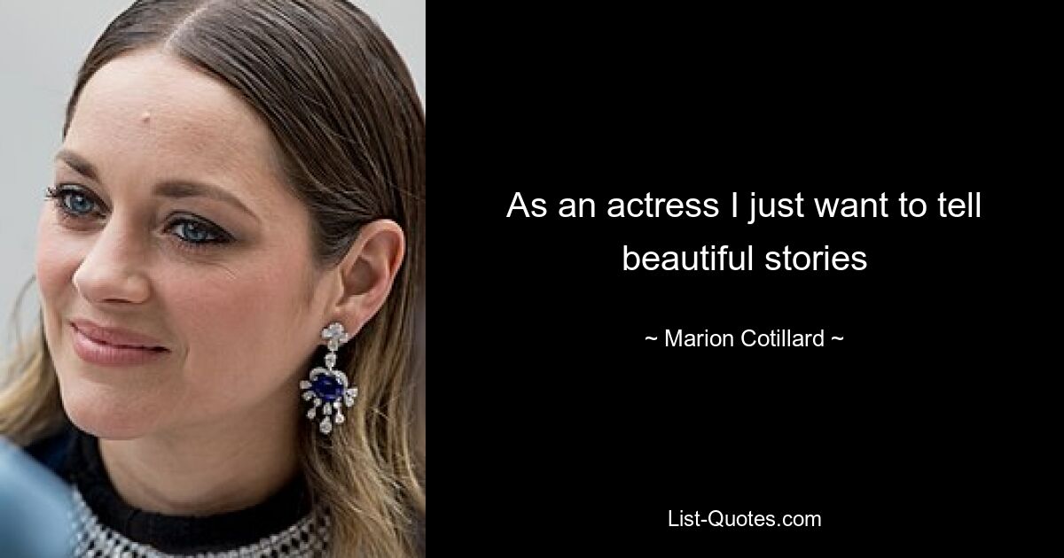 As an actress I just want to tell beautiful stories — © Marion Cotillard