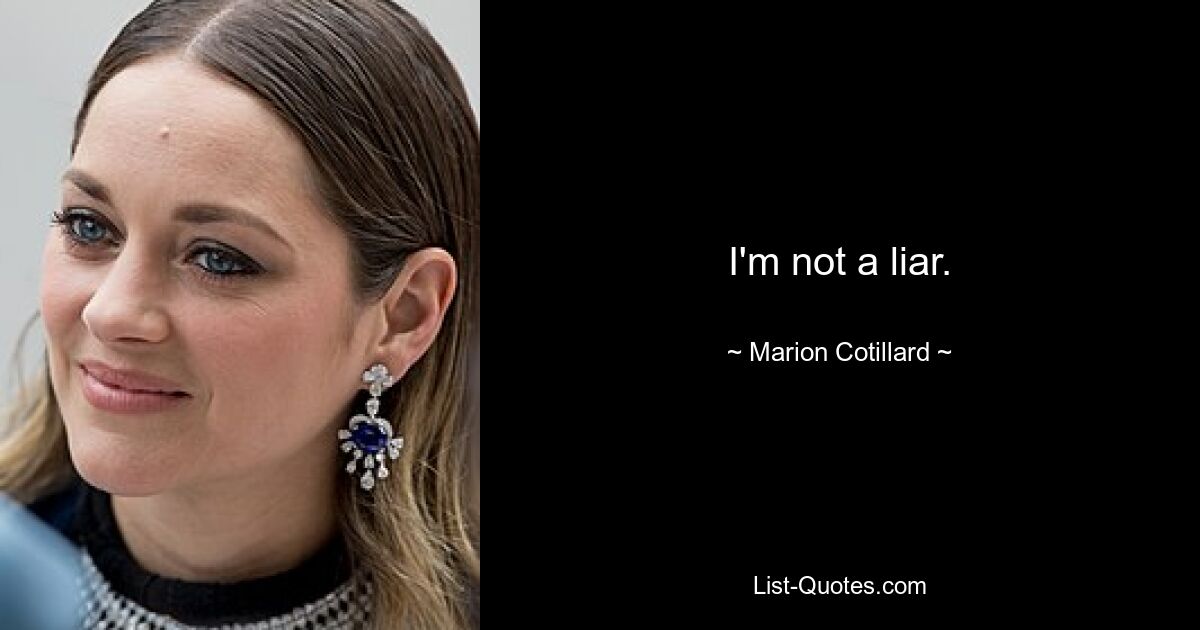 I'm not a liar. — © Marion Cotillard