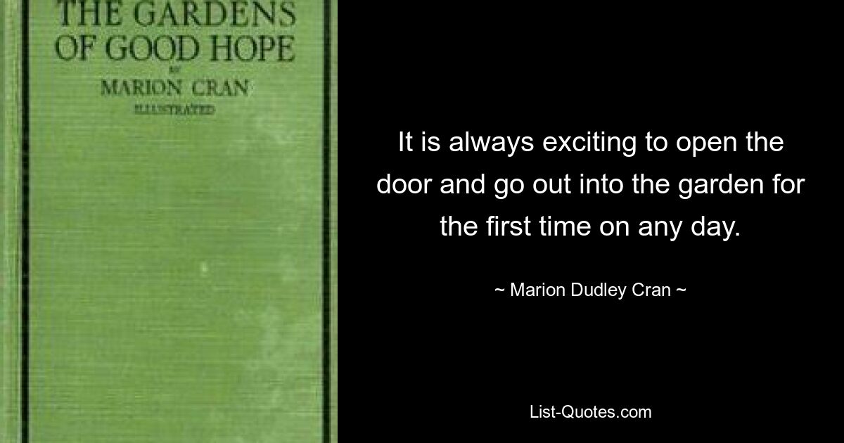 It is always exciting to open the door and go out into the garden for the first time on any day. — © Marion Dudley Cran