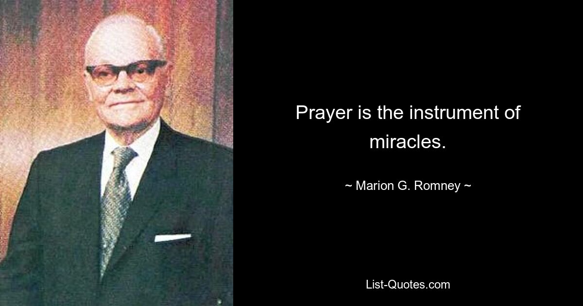 Prayer is the instrument of miracles. — © Marion G. Romney