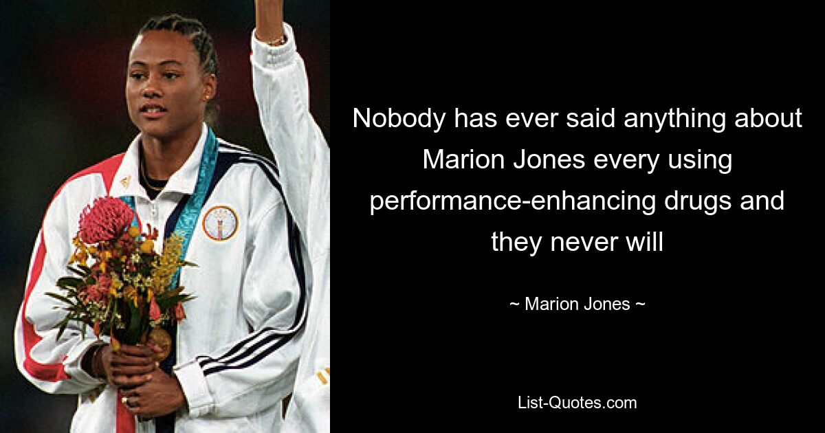 Nobody has ever said anything about Marion Jones every using performance-enhancing drugs and they never will — © Marion Jones