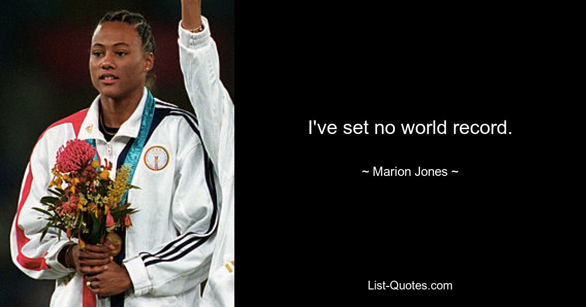 I've set no world record. — © Marion Jones