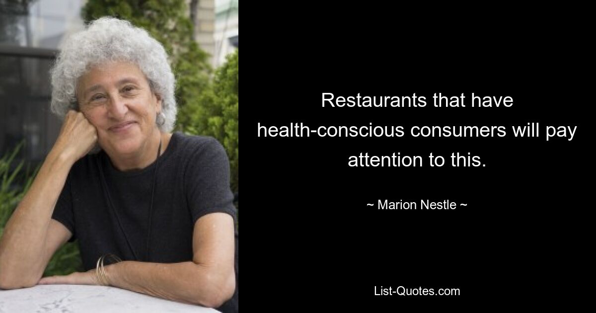 Restaurants that have health-conscious consumers will pay attention to this. — © Marion Nestle