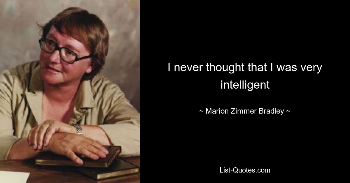 I never thought that I was very intelligent — © Marion Zimmer Bradley