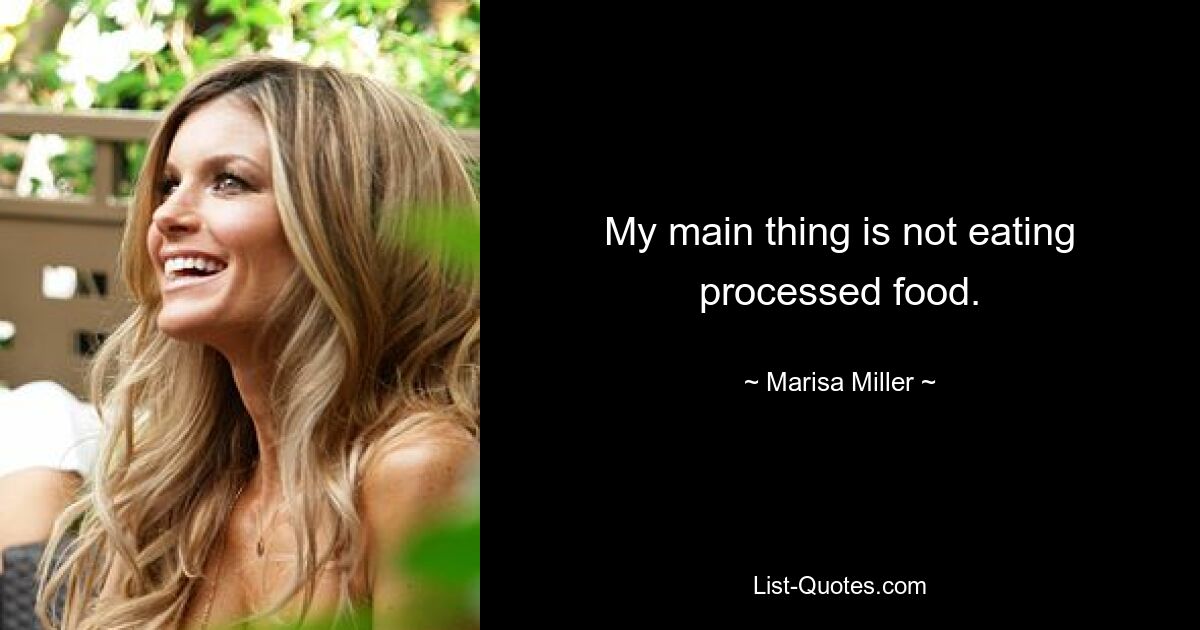 My main thing is not eating processed food. — © Marisa Miller