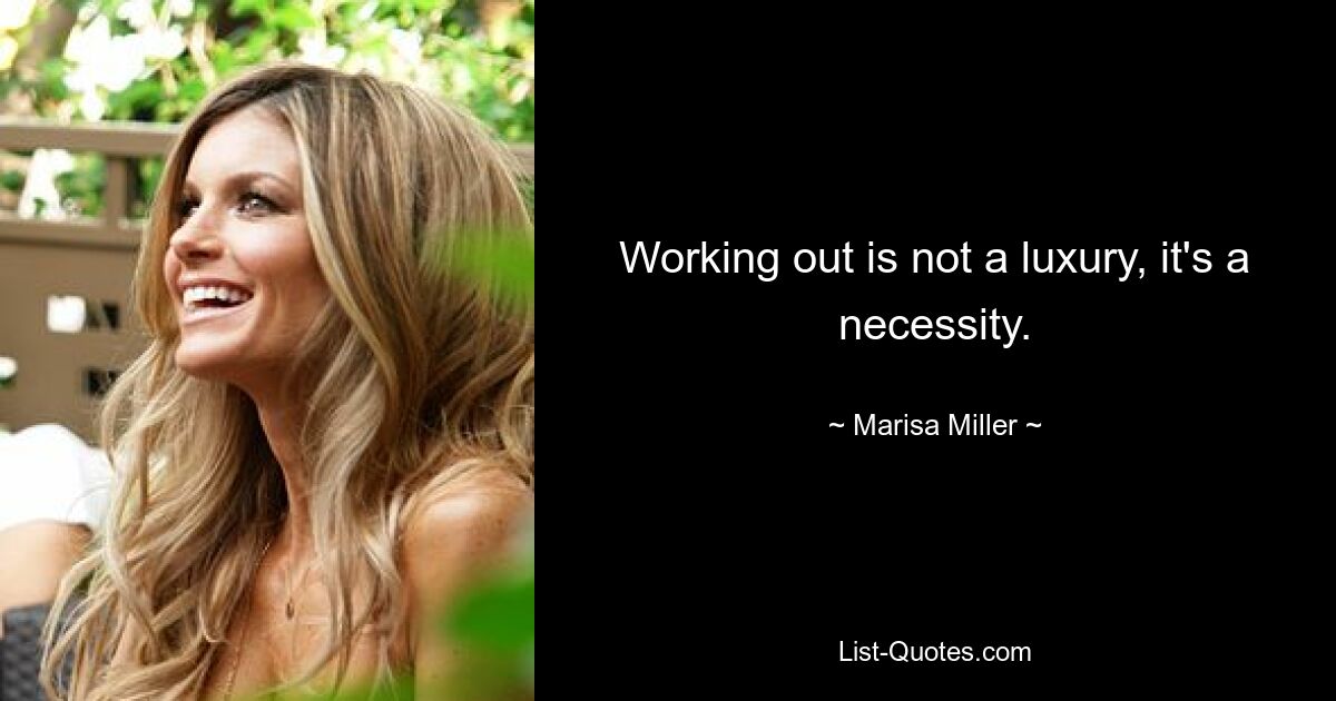 Working out is not a luxury, it's a necessity. — © Marisa Miller