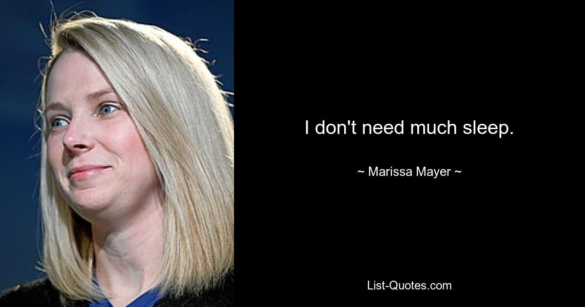 I don't need much sleep. — © Marissa Mayer