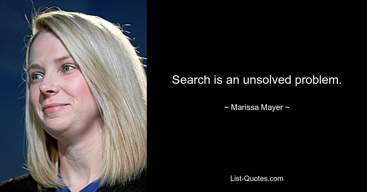 Search is an unsolved problem. — © Marissa Mayer