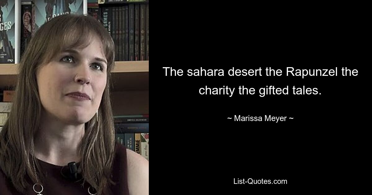 The sahara desert the Rapunzel the charity the gifted tales. — © Marissa Meyer