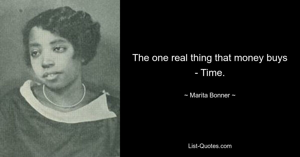 The one real thing that money buys - Time. — © Marita Bonner