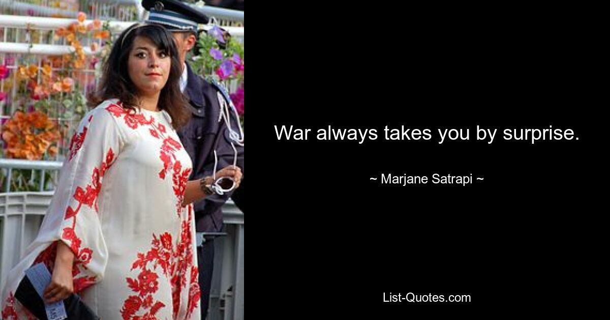 War always takes you by surprise. — © Marjane Satrapi