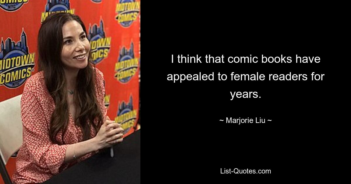 I think that comic books have appealed to female readers for years. — © Marjorie Liu