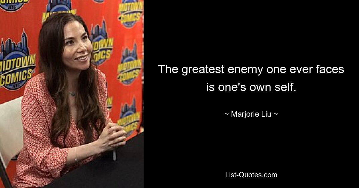 The greatest enemy one ever faces is one's own self. — © Marjorie Liu