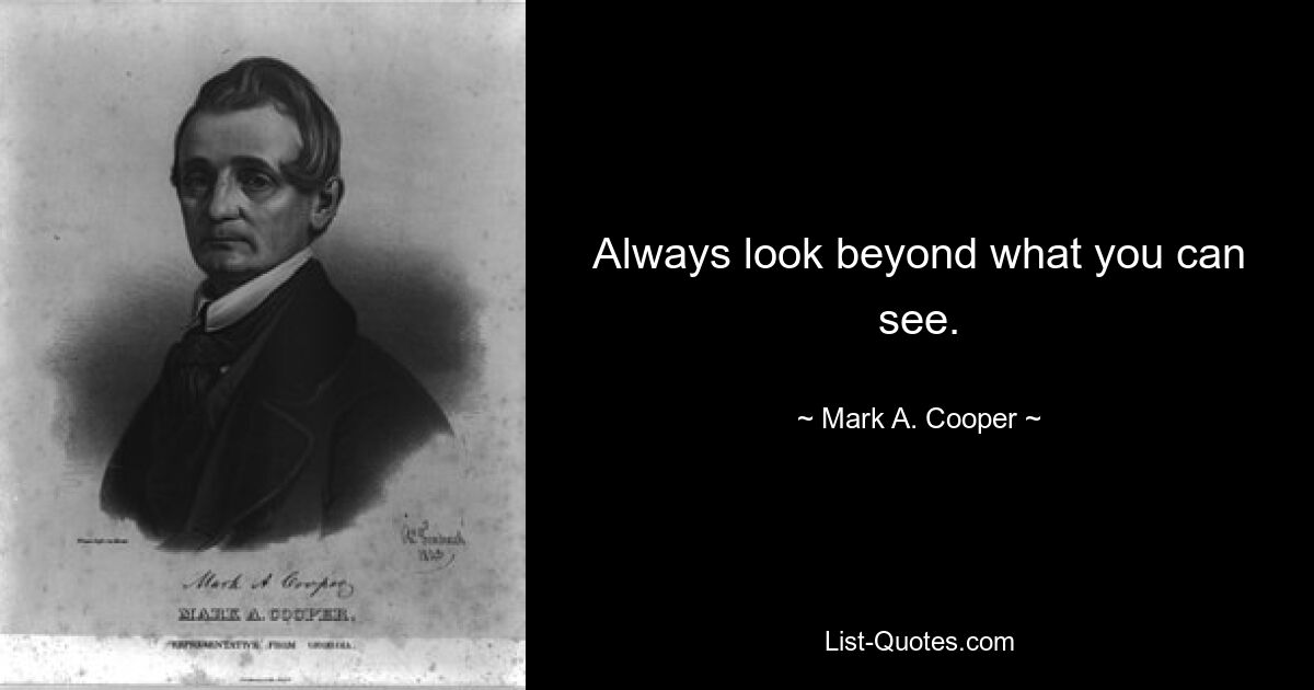 Always look beyond what you can see. — © Mark A. Cooper