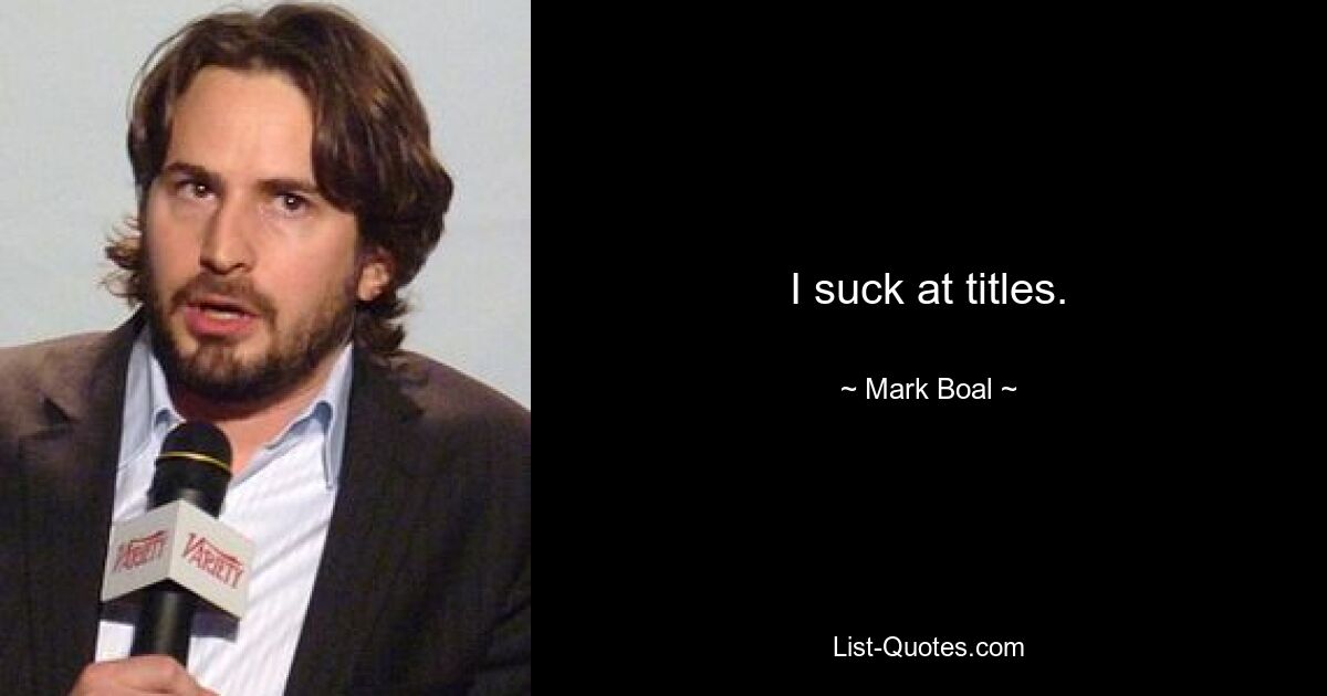 I suck at titles. — © Mark Boal