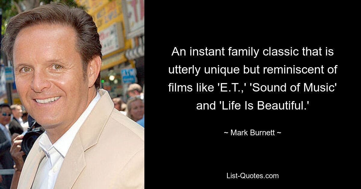 An instant family classic that is utterly unique but reminiscent of films like 'E.T.,' 'Sound of Music' and 'Life Is Beautiful.' — © Mark Burnett