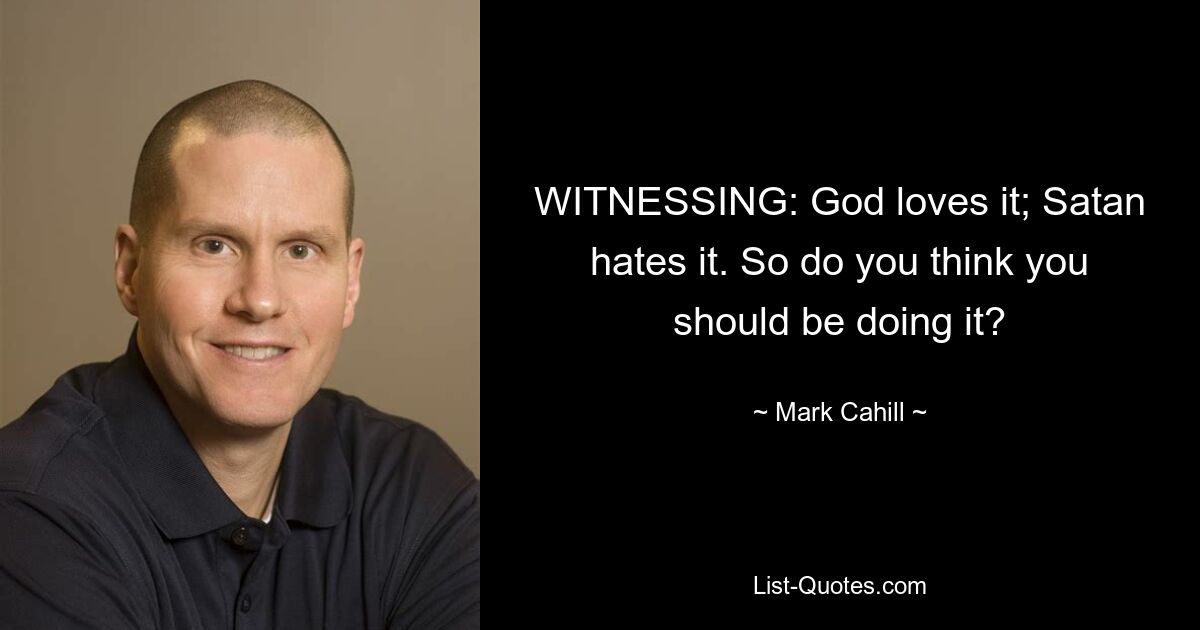 WITNESSING: God loves it; Satan hates it. So do you think you should be doing it? — © Mark Cahill