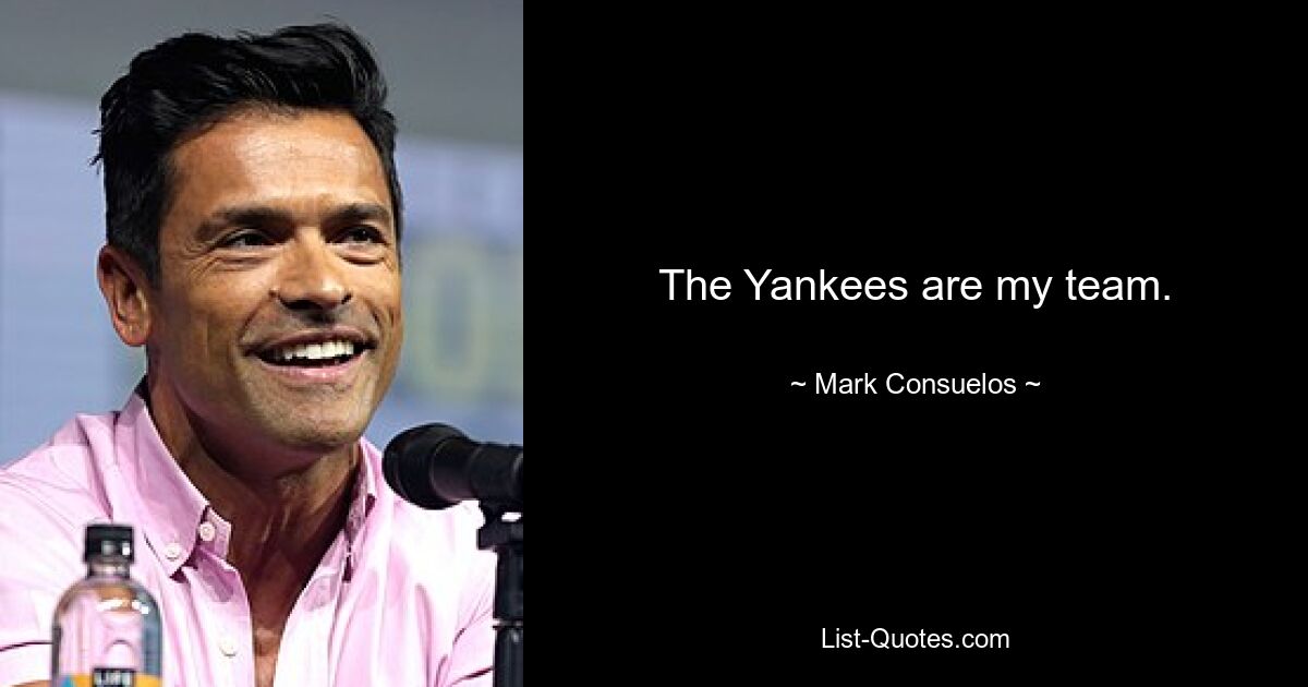 The Yankees are my team. — © Mark Consuelos