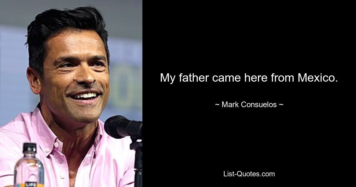 My father came here from Mexico. — © Mark Consuelos