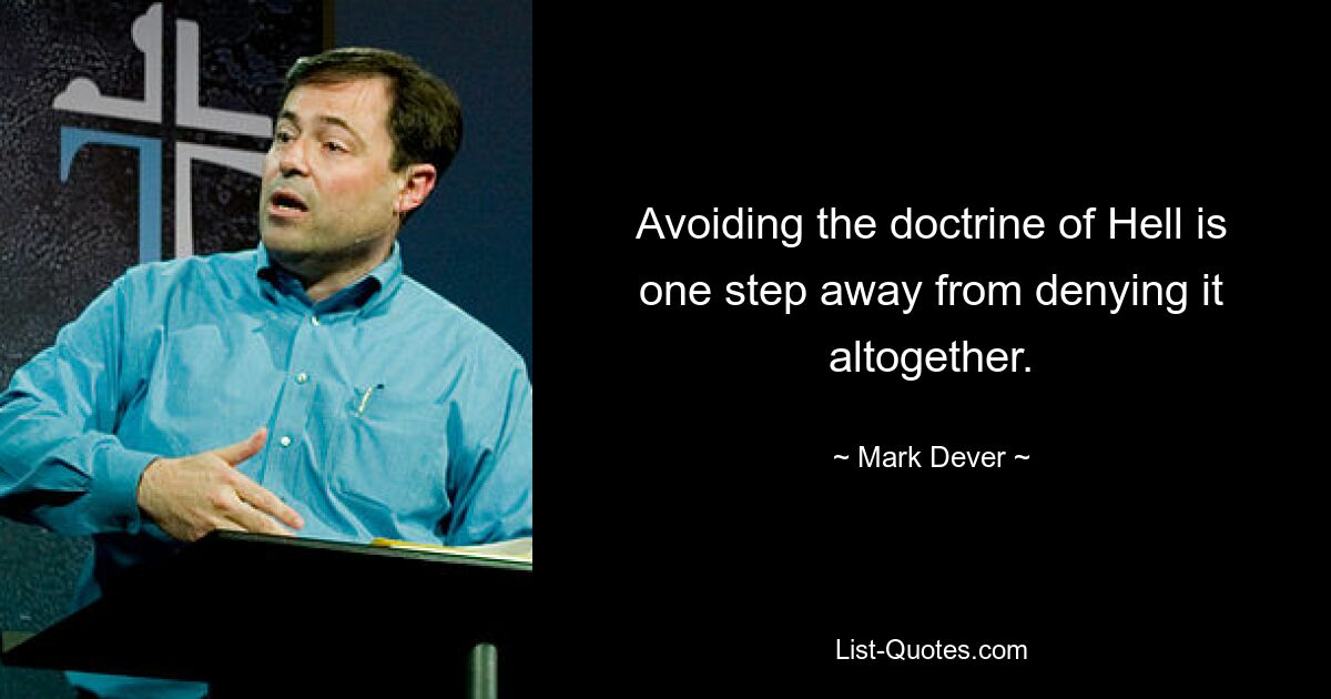 Avoiding the doctrine of Hell is one step away from denying it altogether. — © Mark Dever