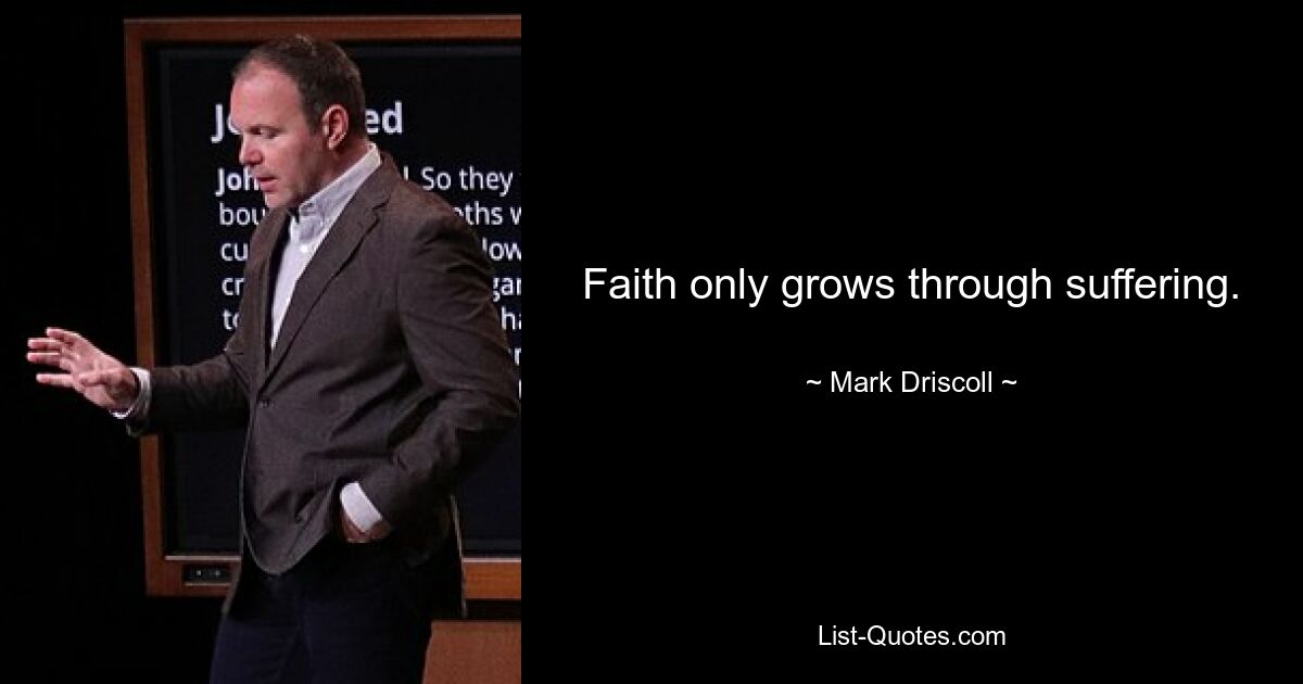 Faith only grows through suffering. — © Mark Driscoll