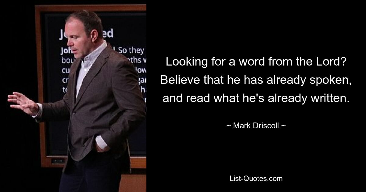 Ищете слово от Господа? Считай, что он уже сказал, и читай то, что он уже написал. — © Марк Дрисколл 