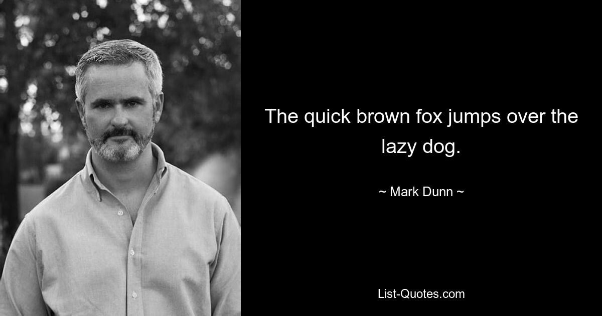 The quick brown fox jumps over the lazy dog. — © Mark Dunn