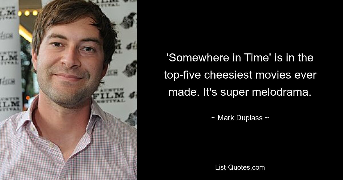 'Somewhere in Time' is in the top-five cheesiest movies ever made. It's super melodrama. — © Mark Duplass