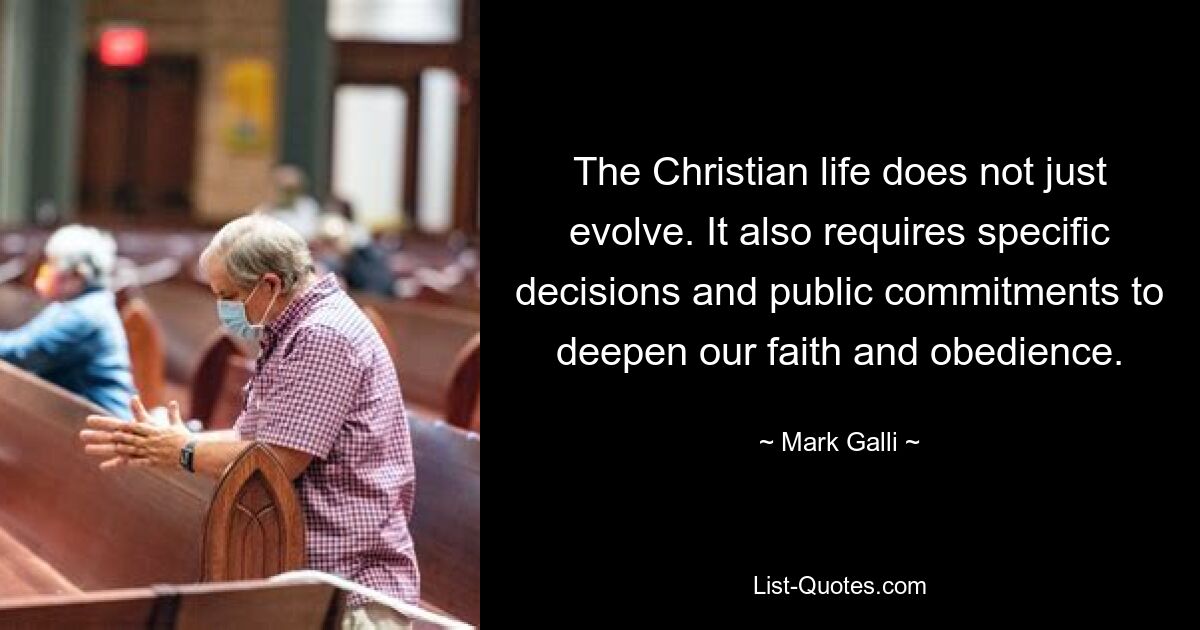 The Christian life does not just evolve. It also requires specific decisions and public commitments to deepen our faith and obedience. — © Mark Galli